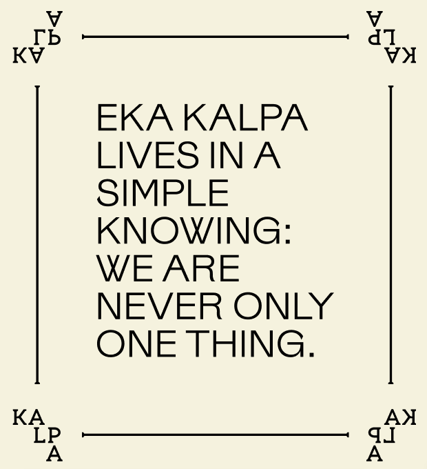 Eka Kalpa lives in a simple knowing: we are never only one thing.